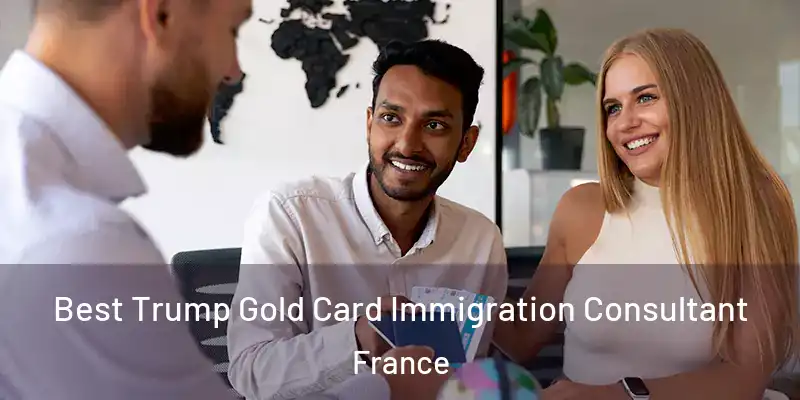 Best Trump Gold Card Immigration Consultant France