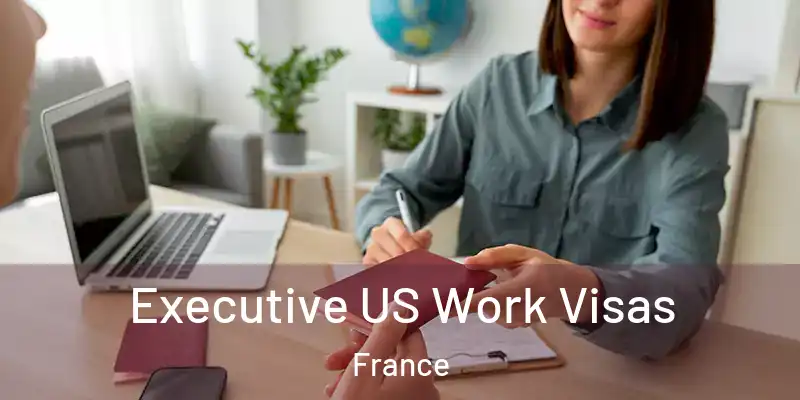 Executive US Work Visas France