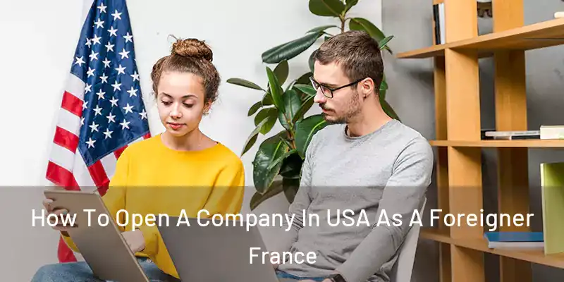 How To Open A Company In USA As A Foreigner France