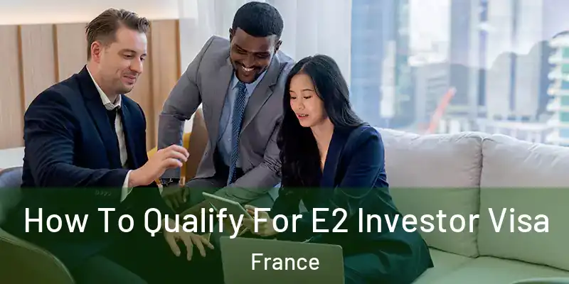 How To Qualify For E2 Investor Visa France