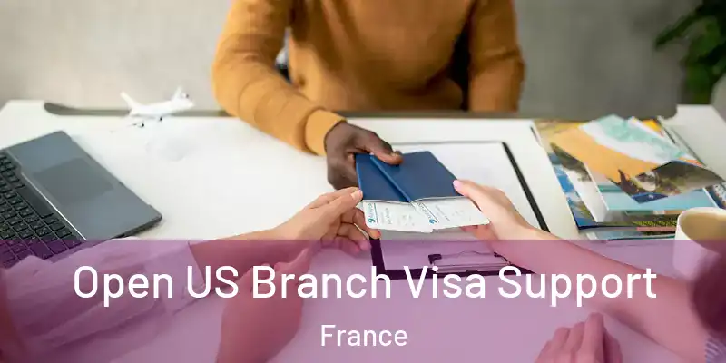 Open US Branch Visa Support France