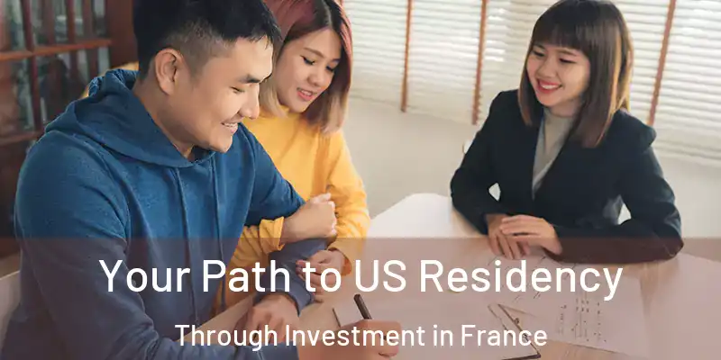 Your Path to US Residency Through Investment in France